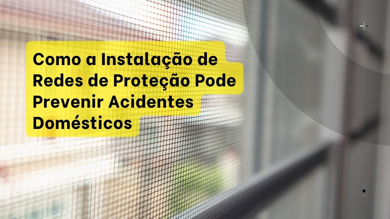 Como a Instalação de Redes de Proteção Pode Prevenir Acidentes Domésticos